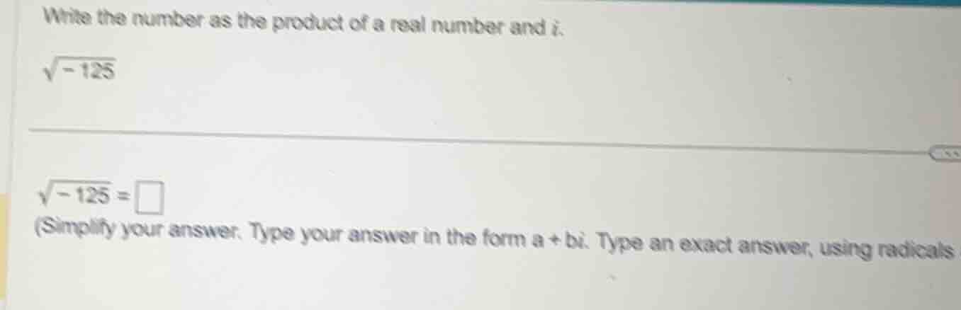 write the number as the product of a real number and ( i ). ( sqrt{-125…