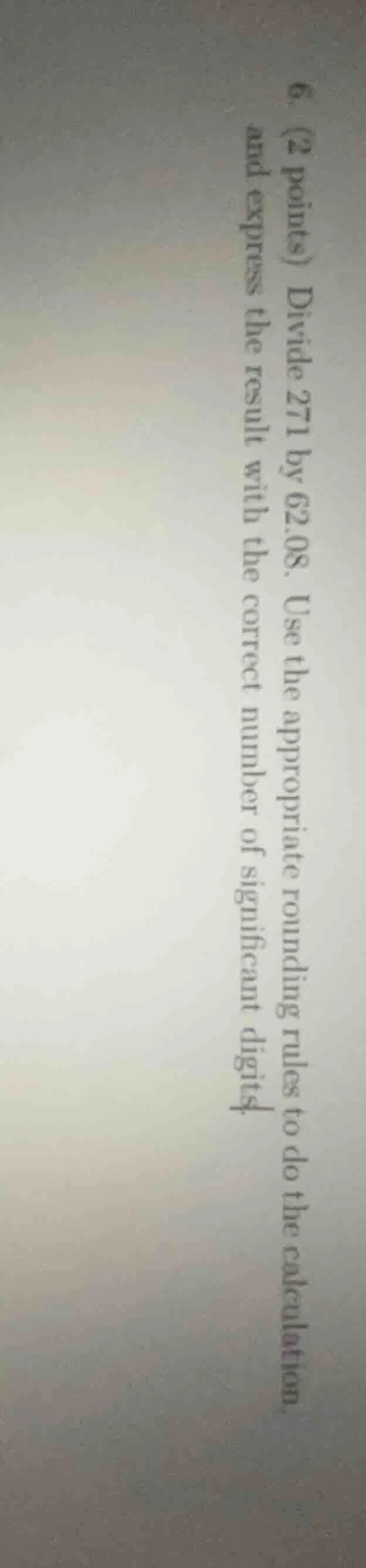 6. (2 points) divide 271 by 62.08. use the appropriate rounding rules t…