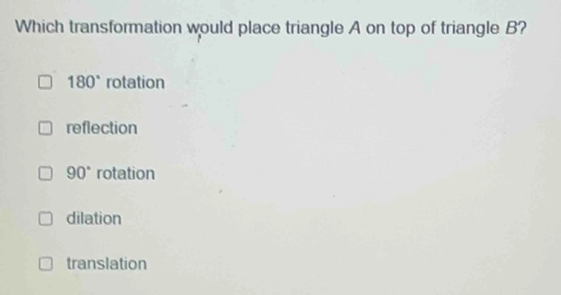 which transformation would place triangle a on top of triangle b? □ 180…