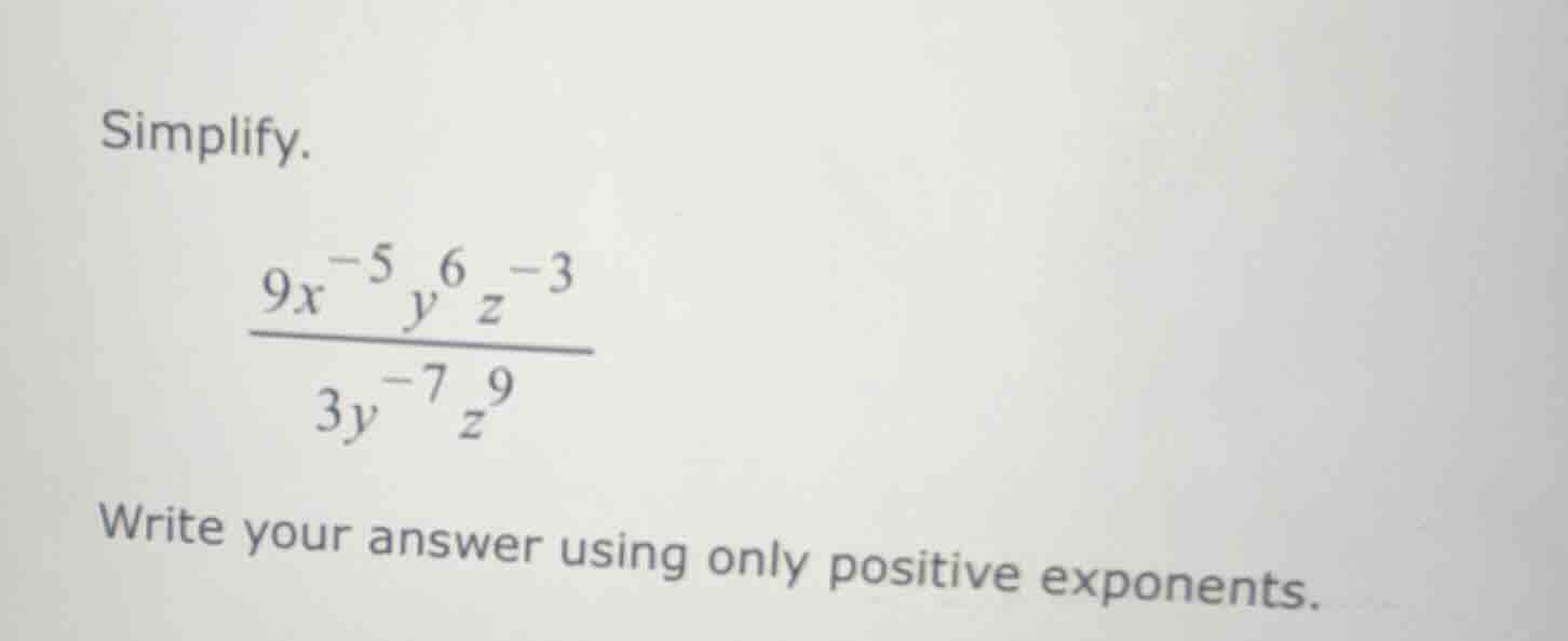 simplify. \\(\\dfrac{9x^{-5}y^{6}z^{-3}}{3y^{-7}z^{9}}\\) write your an…