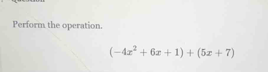 perform the operation.\\((-4x^{2}+6x + 1)+(5x + 7)\\)