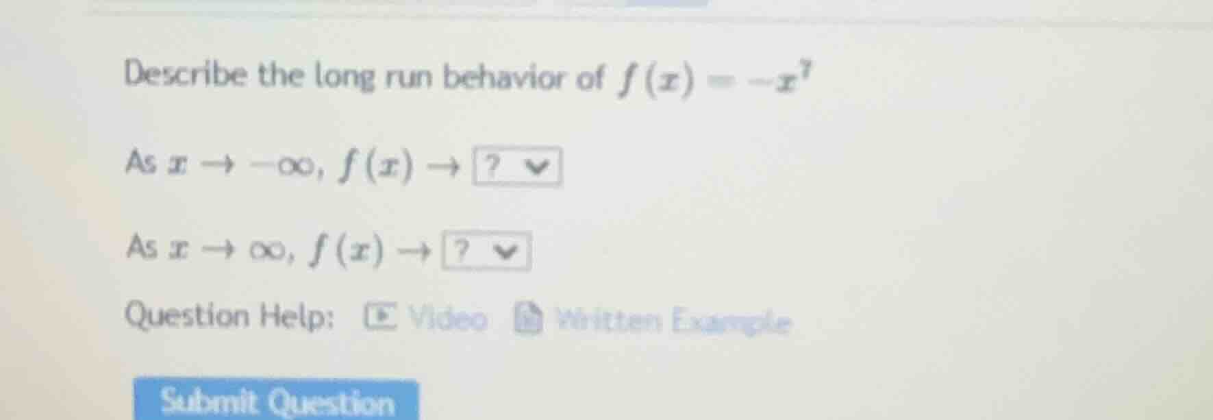 describe the long run behavior of $f(x) = -x^7$ as $x \\to -\\infty$, $…