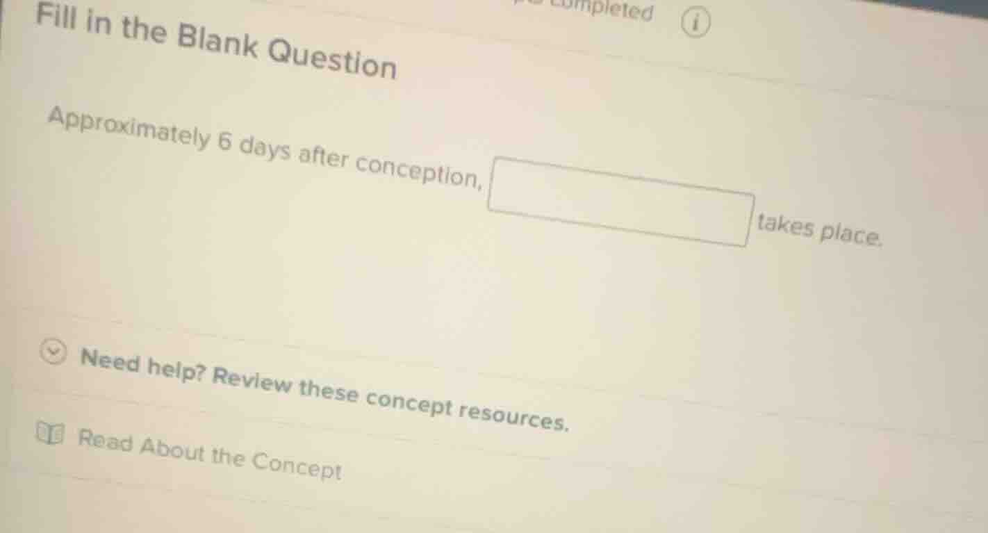 fill in the blank question approximately 6 days after conception, takes…
