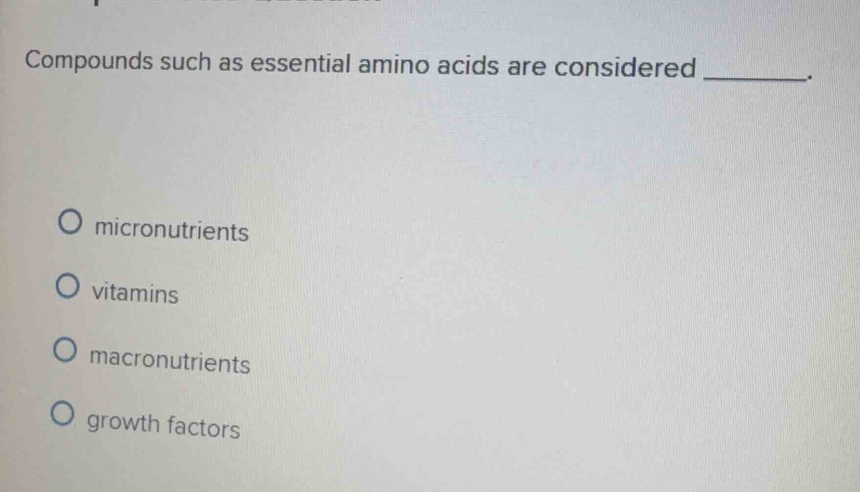 compounds such as essential amino acids are considered ______. micronut…
