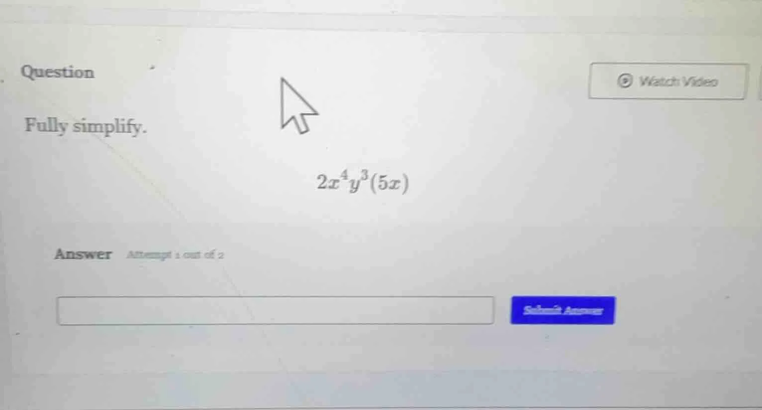 question fully simplify. $2x^4y^3(5x)$ answer attempt 1 out of 2