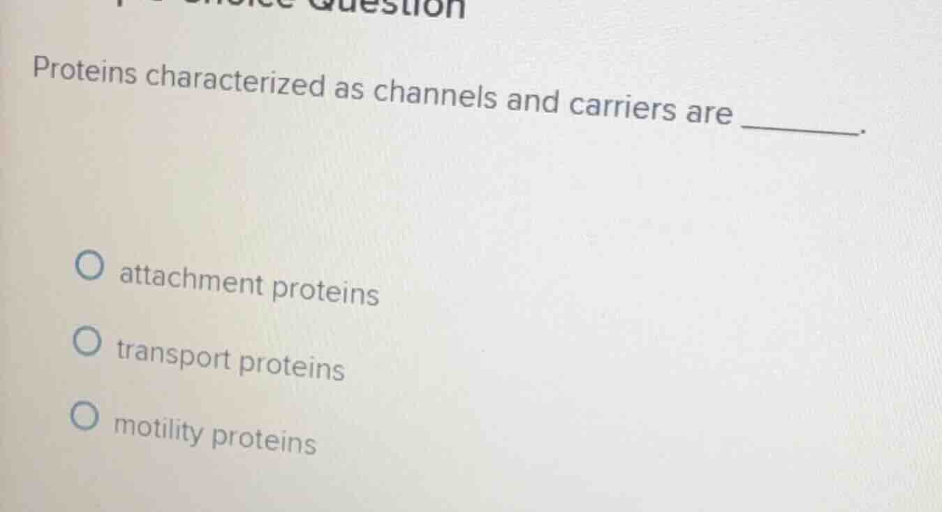 proteins characterized as channels and carriers are ______. attachment …