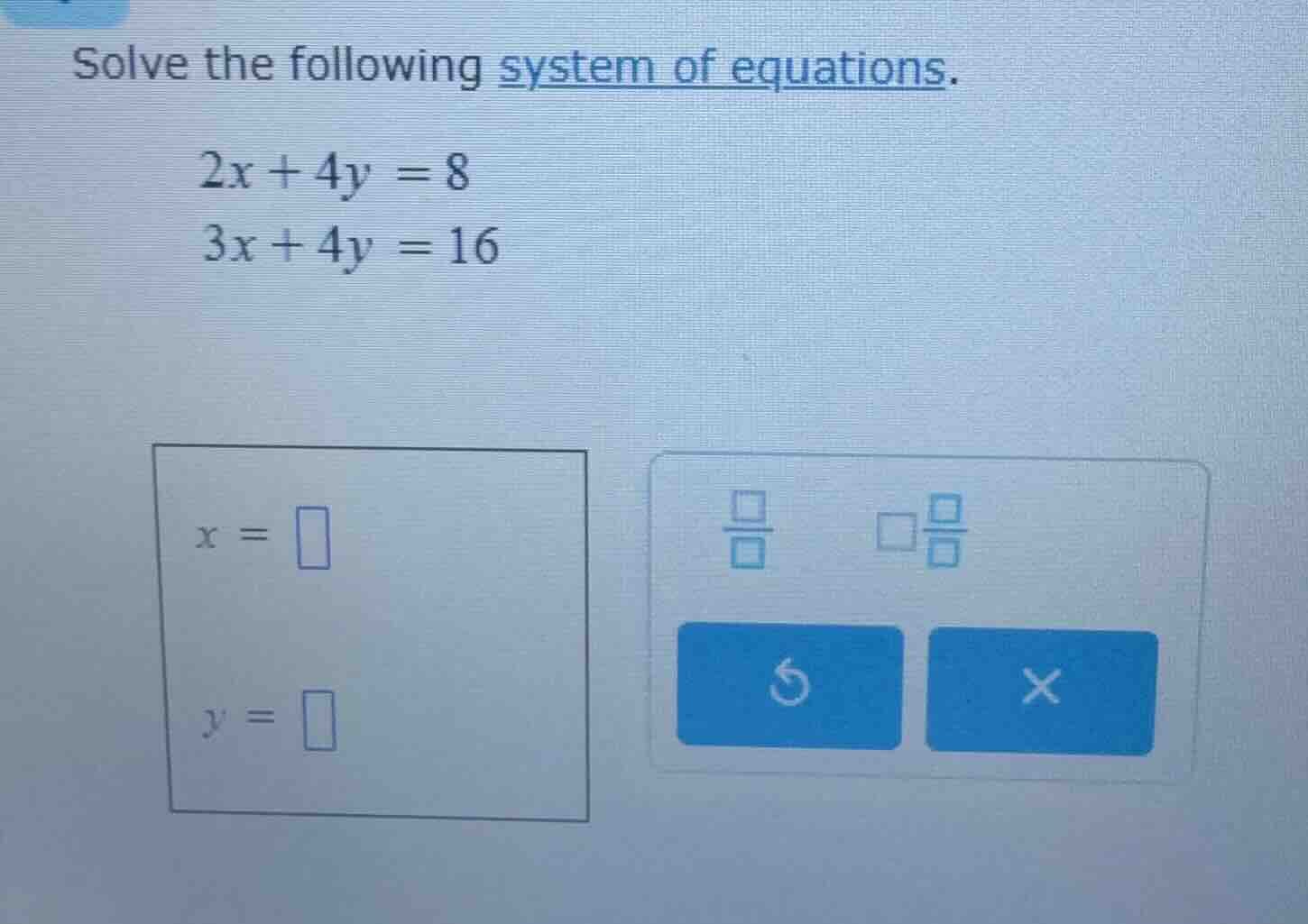 solve the following system of equations. $2x + 4y = 8$ $3x + 4y = 16$ $…