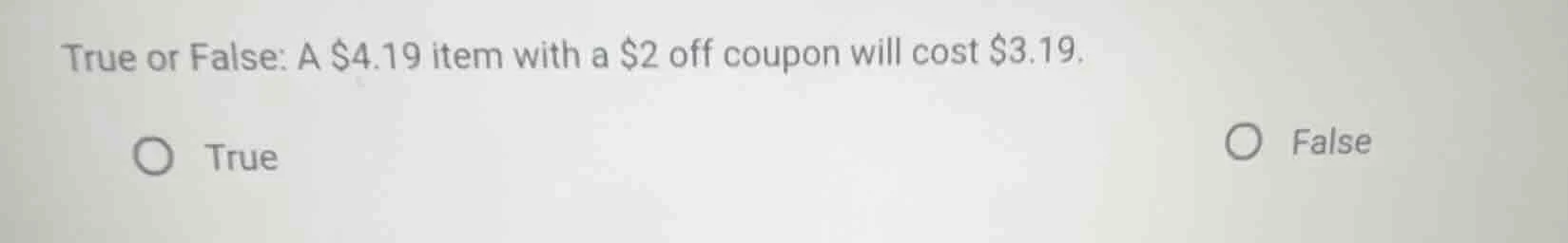 true or false: a $4.19 item with a $2 off coupon will cost $3.19. true …