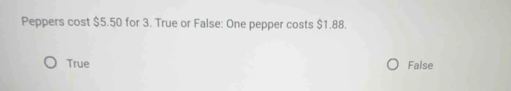 peppers cost $5.50 for 3. true or false: one pepper costs $1.88. true f…