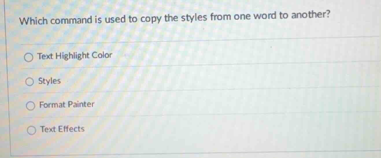 which command is used to copy the styles from one word to another? ○ te…