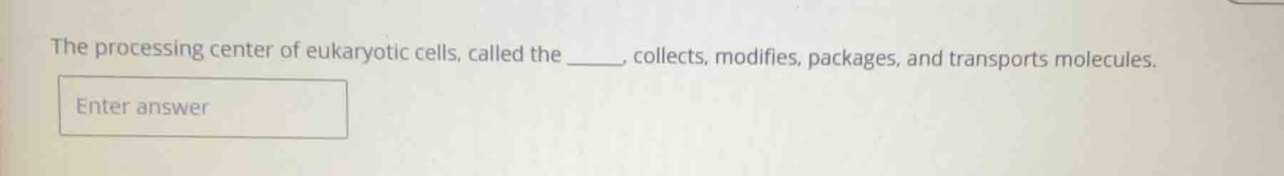 the processing center of eukaryotic cells, called the _____, collects, …