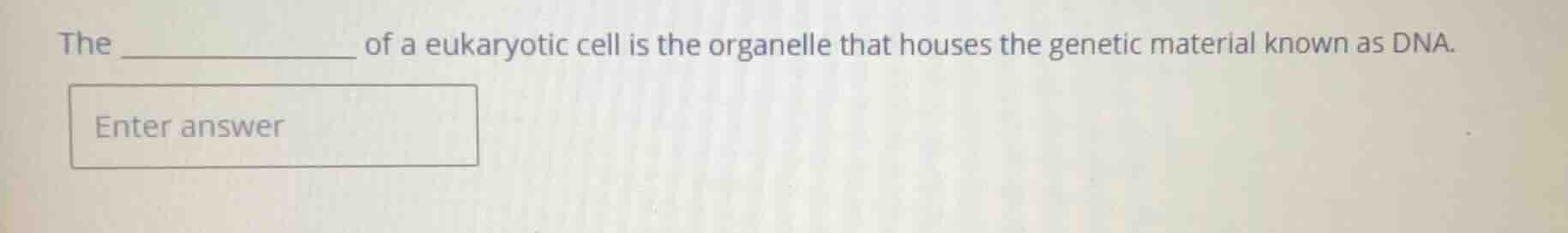 the __________ of a eukaryotic cell is the organelle that houses the ge…