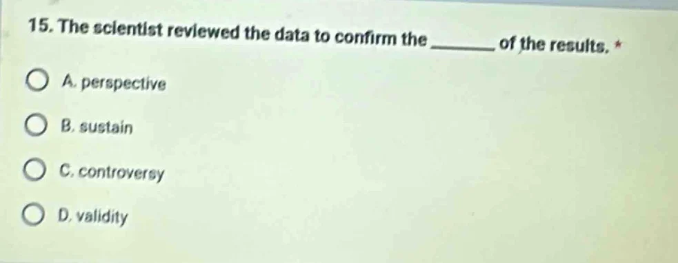 15. the scientist reviewed the data to confirm the ______ of the result…