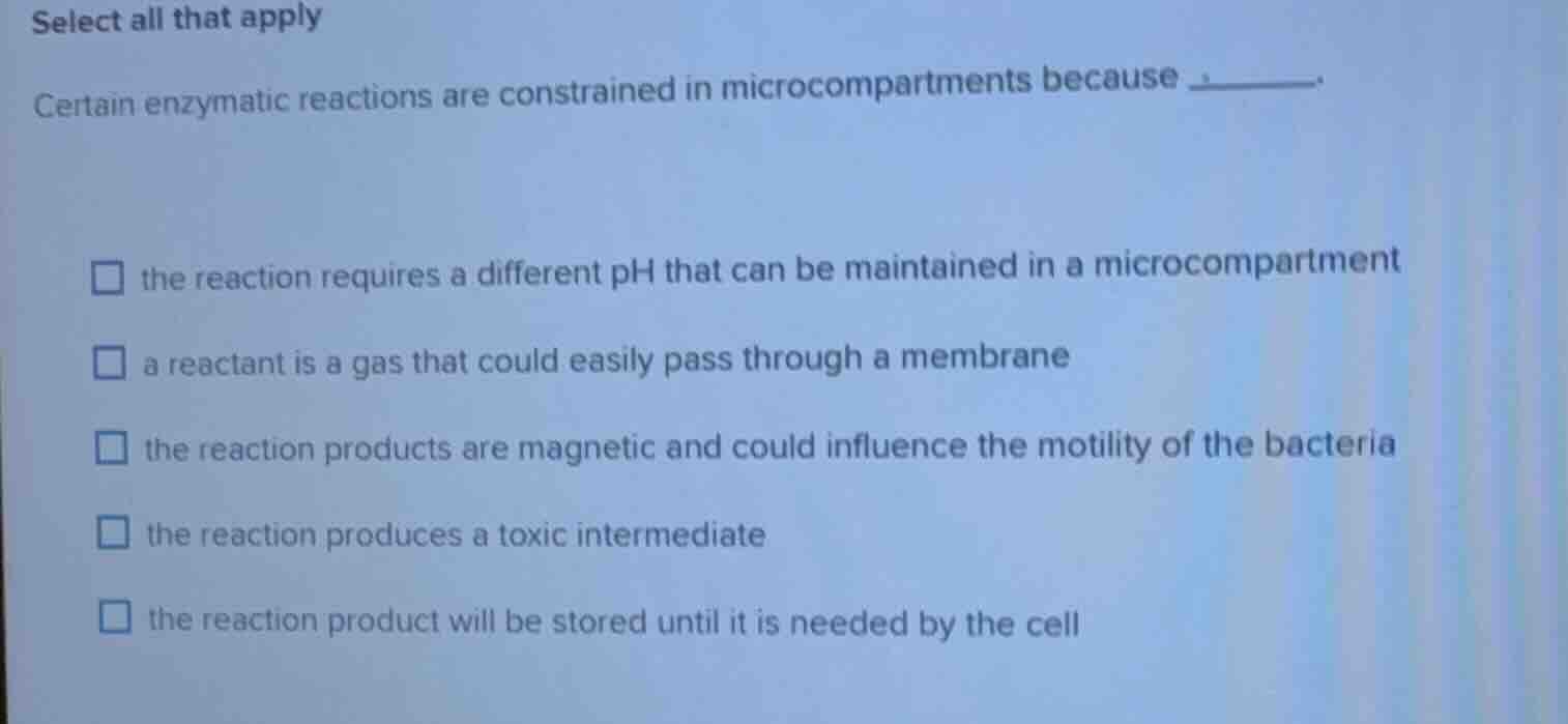 select all that apply certain enzymatic reactions are constrained in mi…