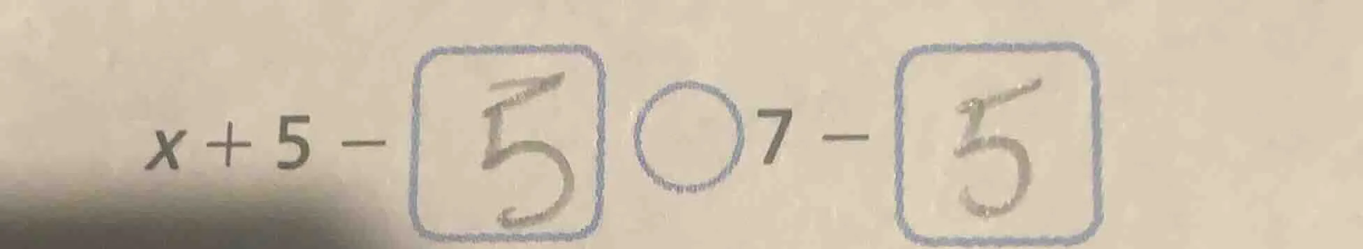 x + 5 - 5 ○ 7 - 5