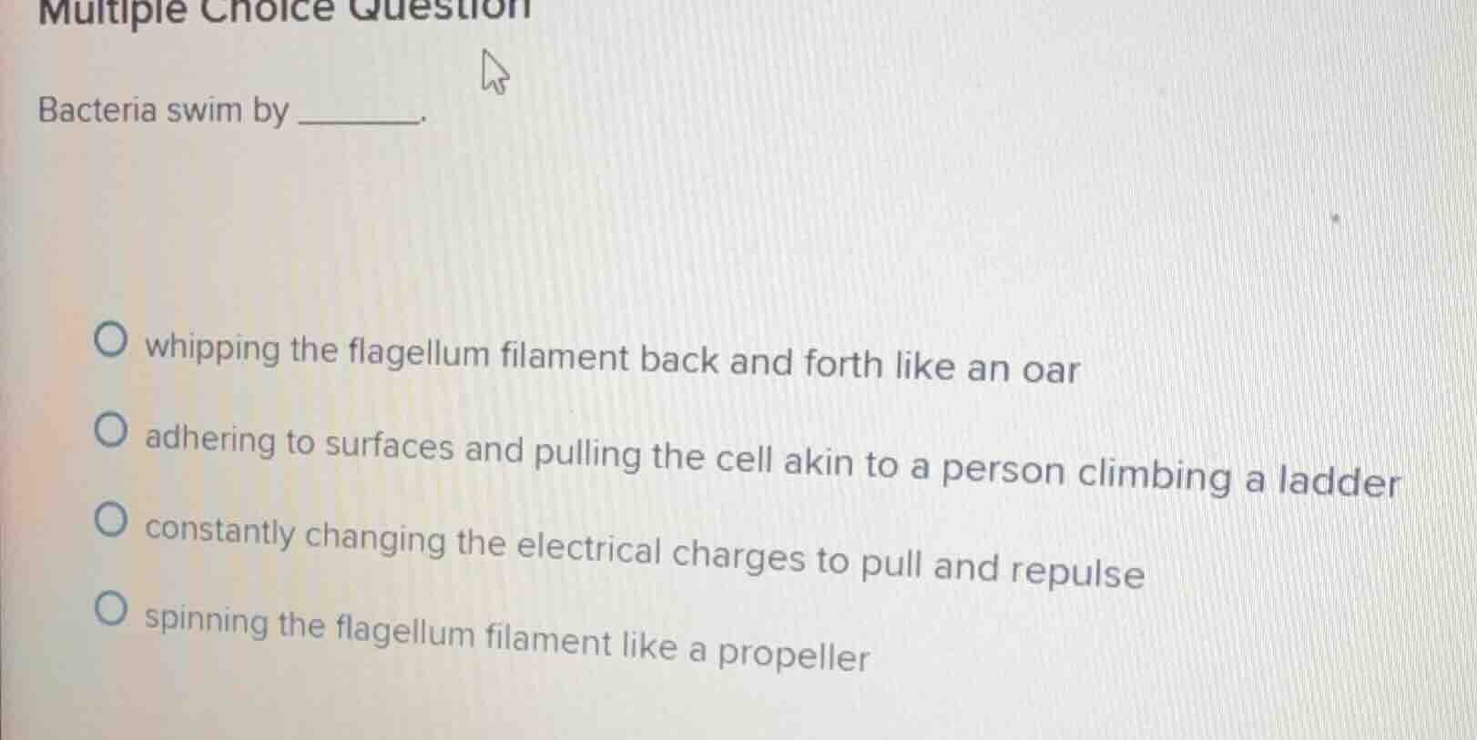 multiple choice question bacteria swim by ______. - whipping the flagel…