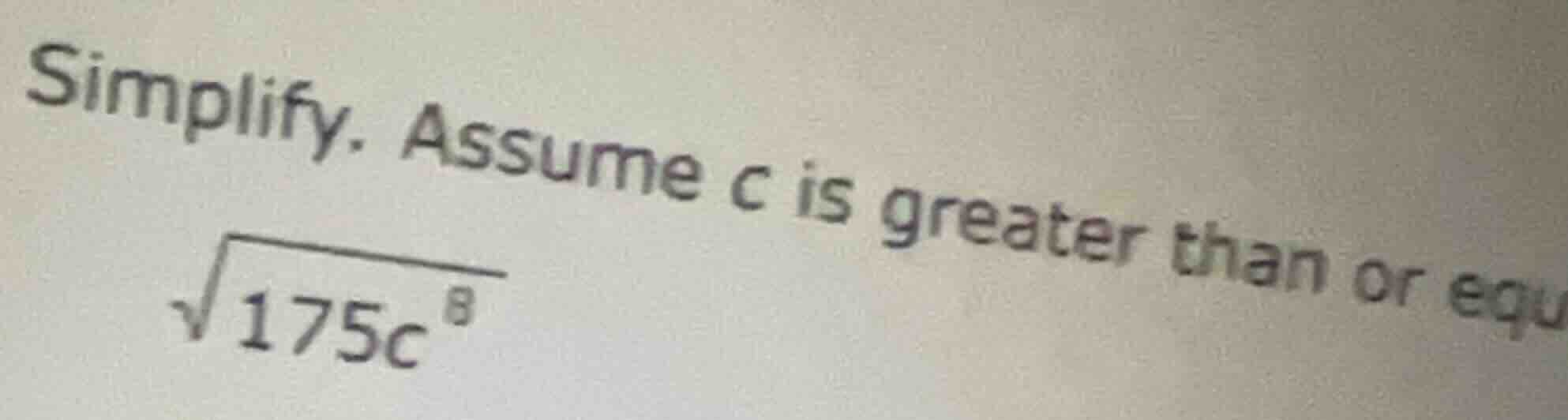 simplify. assume c is greater than or equ\\sqrt{175c^{8}}