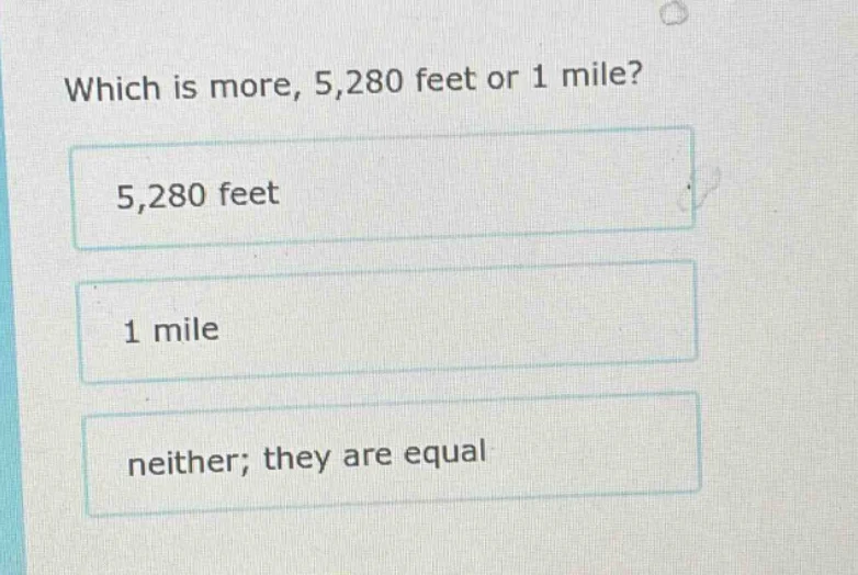 which is more, 5,280 feet or 1 mile? 5,280 feet 1 mile neither; they ar…