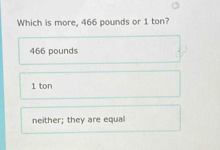 which is more, 466 pounds or 1 ton? 466 pounds 1 ton neither; they are …