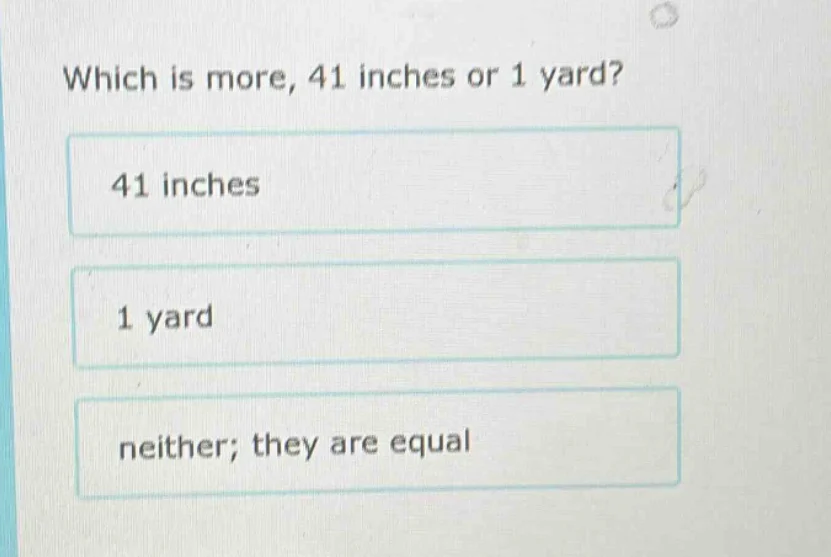 which is more, 41 inches or 1 yard? 41 inches 1 yard neither; they are …