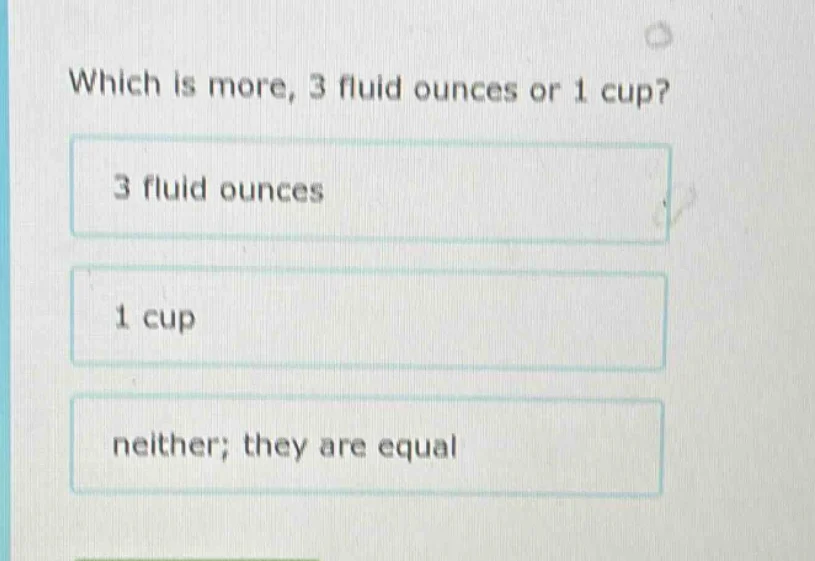 which is more, 3 fluid ounces or 1 cup? 3 fluid ounces 1 cup neither; t…