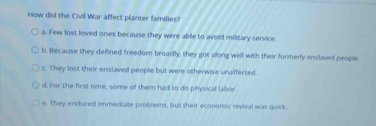 how did the civil war affect planter families? a. few lost loved ones b…