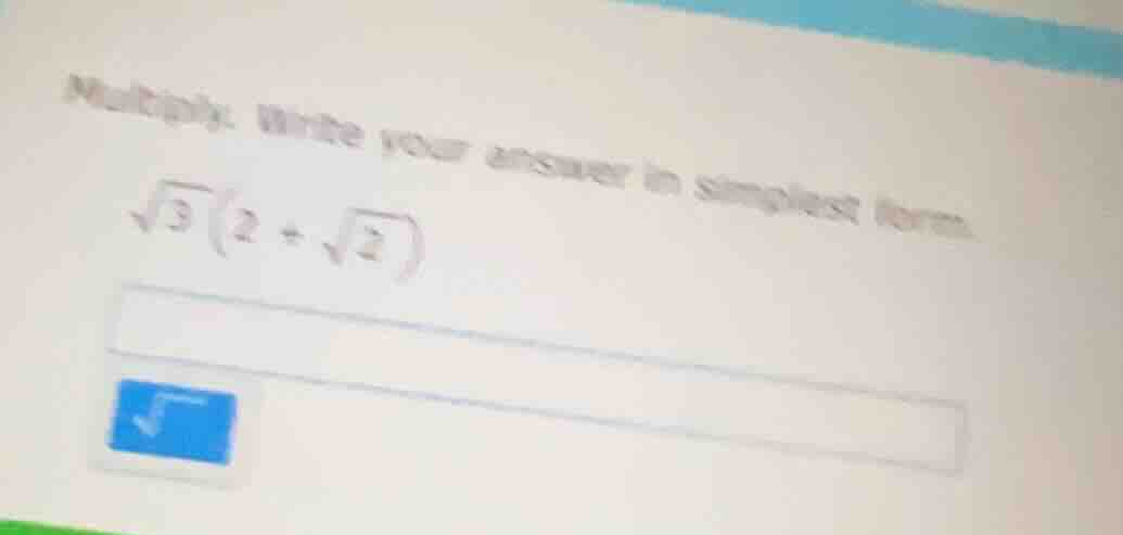 multiply. write your answer in simplest form. \\(sqrt{3}(2 + sqrt{2})\\)