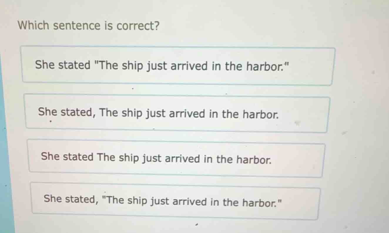 which sentence is correct? she stated \the ship just arrived in the har…