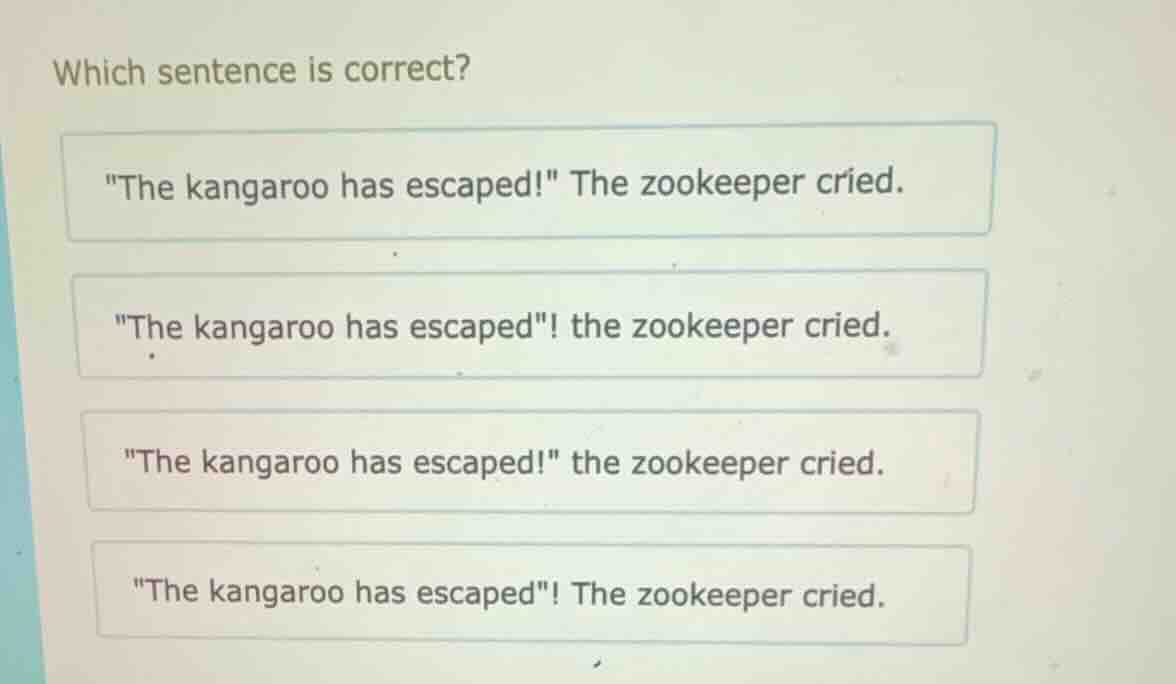 which sentence is correct? \the kangaroo has escaped!\ the zookeeper cr…
