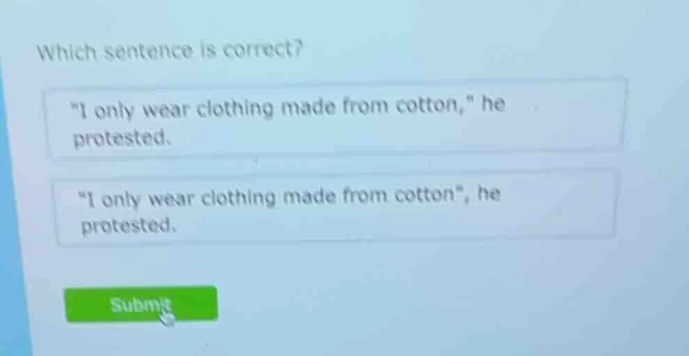 which sentence is correct? \i only wear clothing made from cotton,\ he …