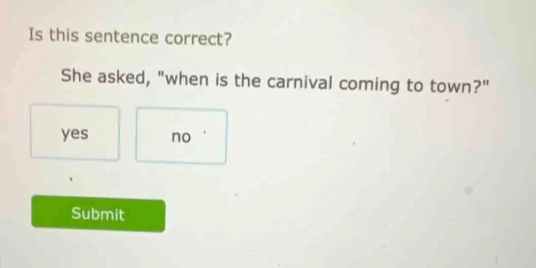 is this sentence correct? she asked, \when is the carnival coming to to…