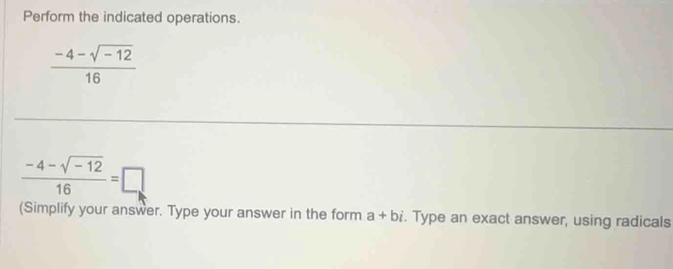 perform the indicated operations. \\(\\frac{-4 - \\sqrt{-12}}{16}\\) \\…