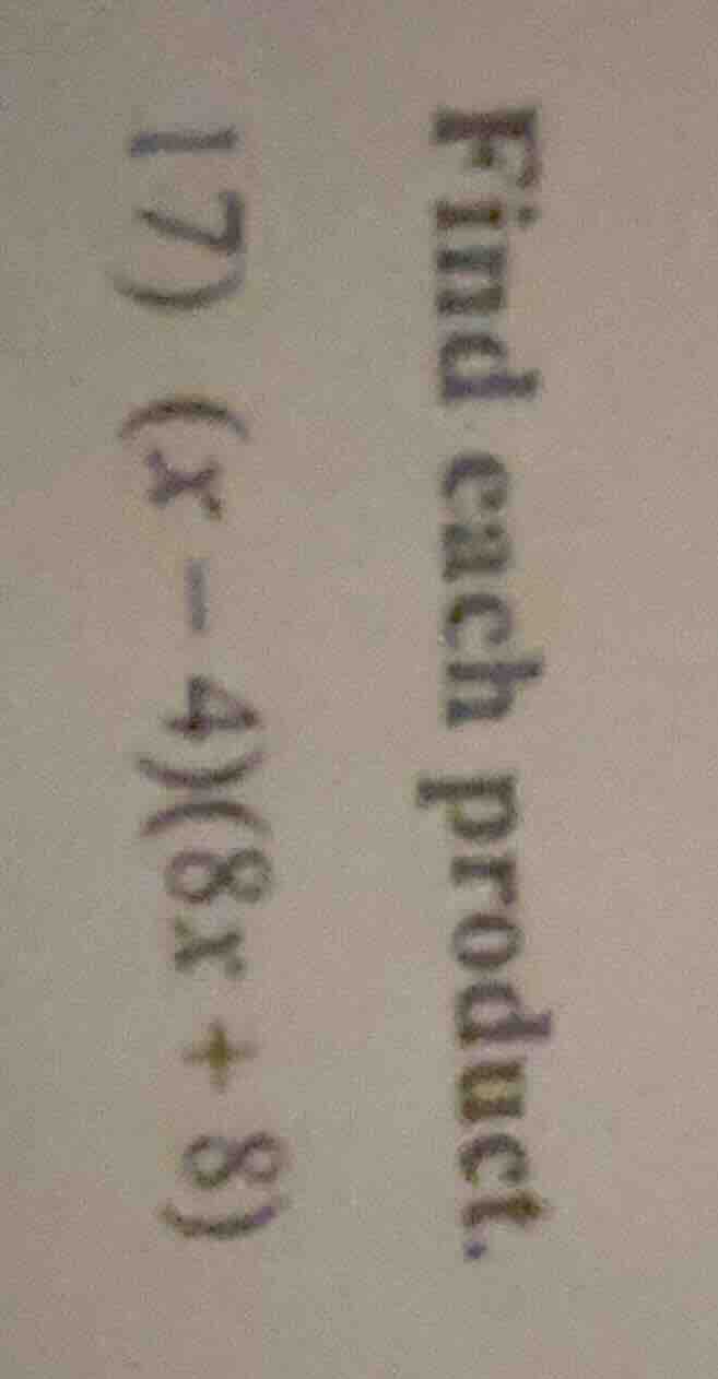 find each product. (7) ((x - 4)(8x + 8))