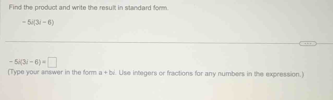 find the product and write the result in standard form. - 5i(3i - 6) - …