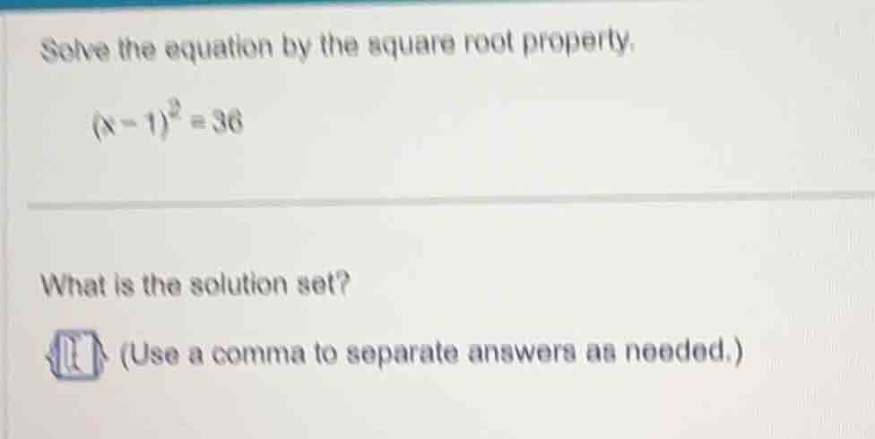 solve the equation by the square root property. $(x - 1)^2 = 36$ what i…