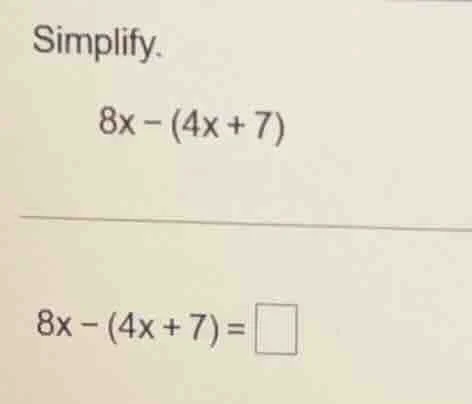 simplify. 8x - (4x + 7) 8x - (4x + 7) = \\square