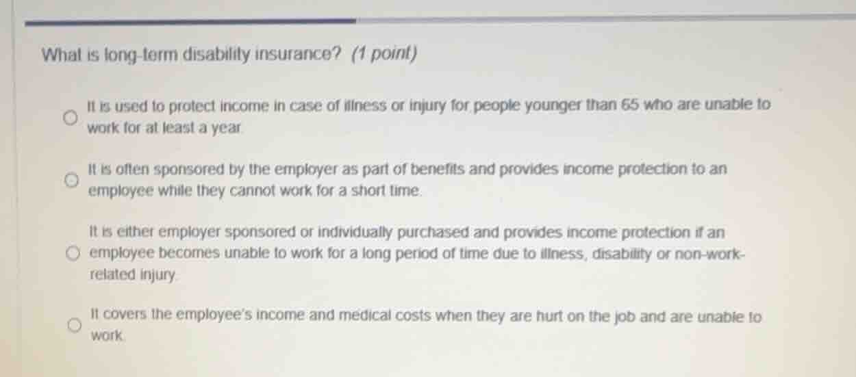 what is long - term disability insurance? (1 point) it is used to prote…