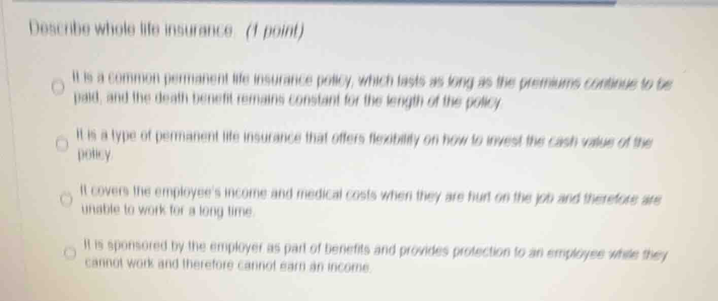 describe whole life insurance. (1 point) it is a common permanent life …