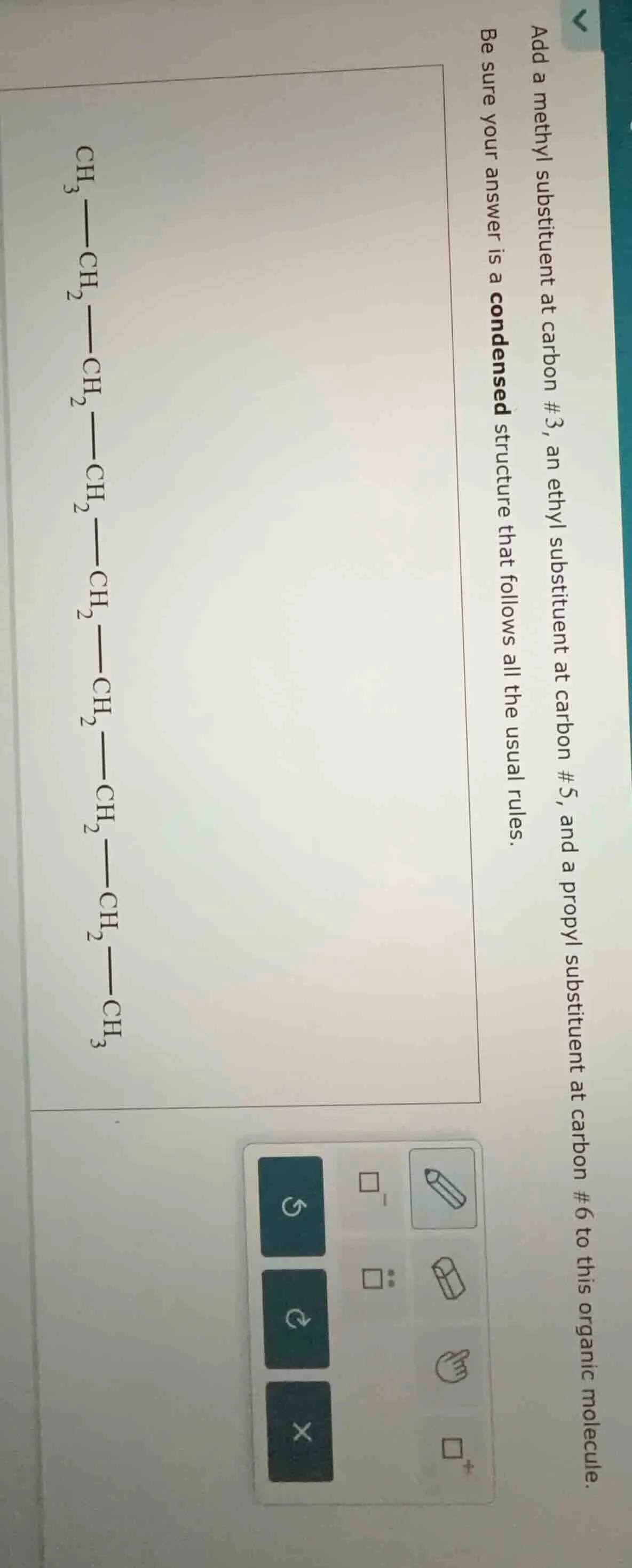 add a methyl substituent at carbon #3, an ethyl substituent at carbon #…