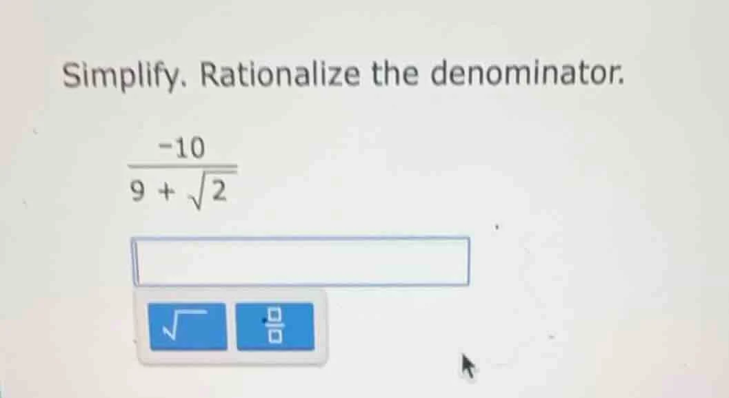 simplify. rationalize the denominator.\\frac{-10}{9 + \\sqrt{2}}