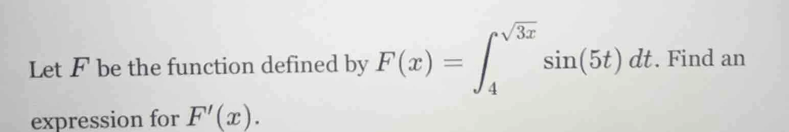 let f be the function defined by $f(x) = \\int_{4}^{\\sqrt{3x}} \\sin(5…