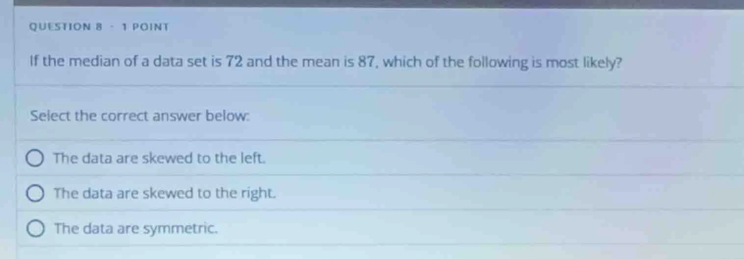 question 8 - 1 point if the median of a data set is 72 and the mean is …