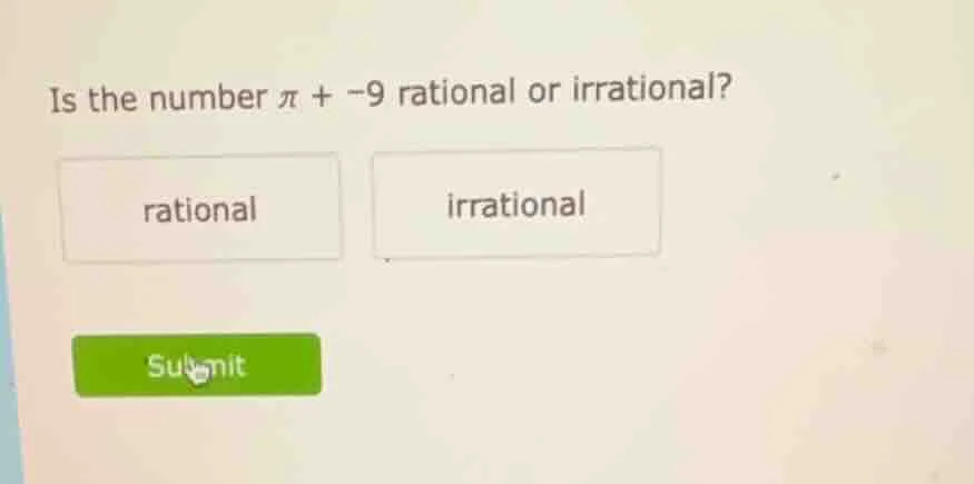 is the number $\\pi + -9$ rational or irrational? rational irrational s…