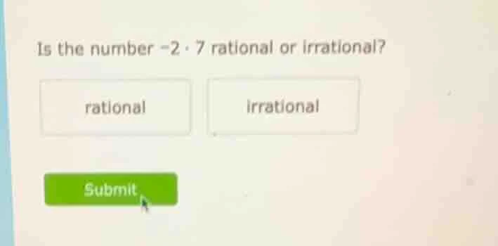 is the number -2·7 rational or irrational? rational irrational submit