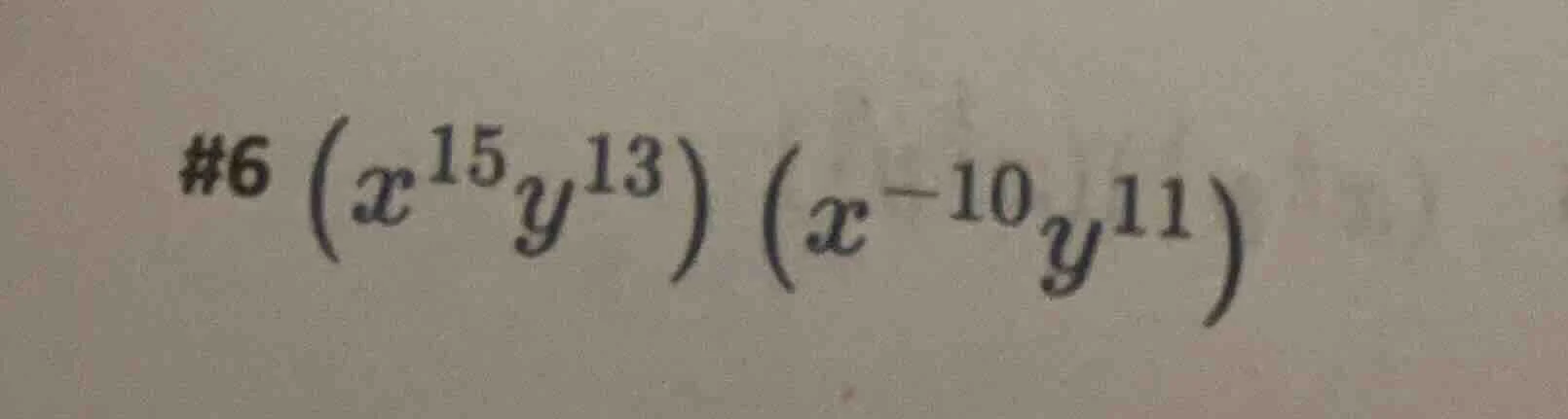 #6 $(x^{15}y^{13})(x^{-10}y^{11})$
