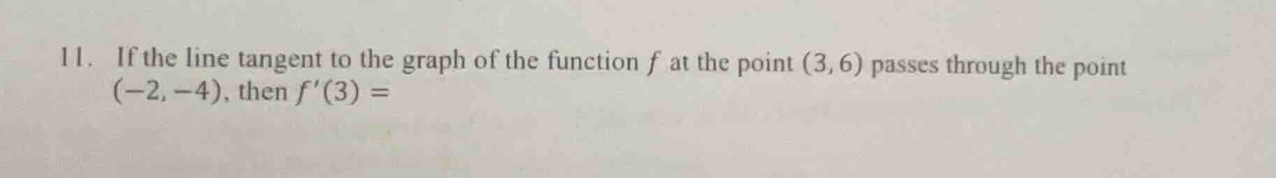 11. if the line tangent to the graph of the function f at the point (3,…