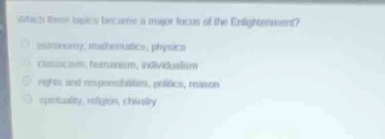 which three topics became a major focus of the enlightenment? ○ astrono…