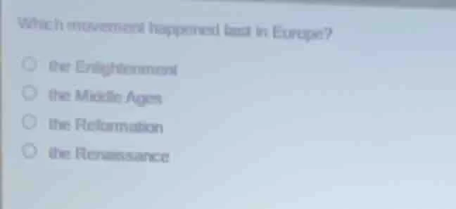 which movement happened last in europe? the enlightenment the middle ag…