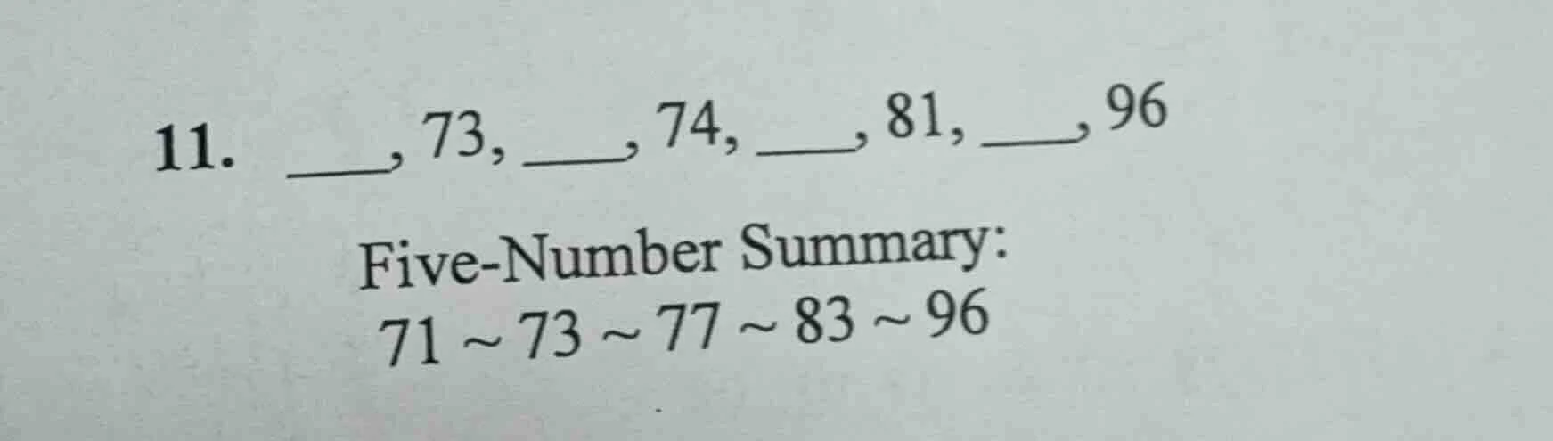 11. ___, 73, ___, 74, ___, 81, ___, 96 five-number summary: 71 ~ 73 ~ 7…