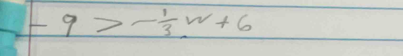 -9 > -\\frac{1}{3}w + 6